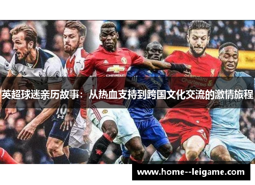 英超球迷亲历故事：从热血支持到跨国文化交流的激情旅程