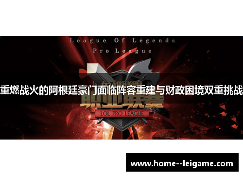 重燃战火的阿根廷豪门面临阵容重建与财政困境双重挑战 重燃战火的阿根廷豪门面临阵容重建与财政困境双重挑战