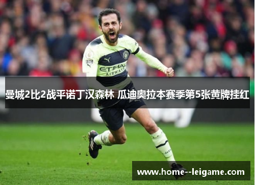 曼城2比2战平诺丁汉森林 瓜迪奥拉本赛季第5张黄牌挂红